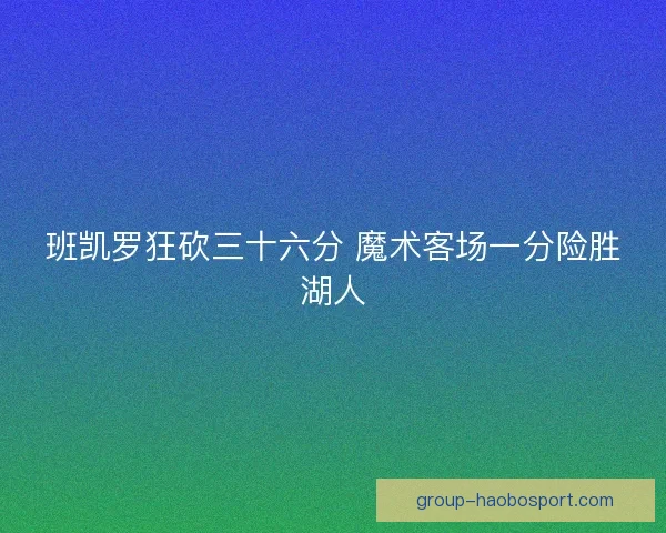 班凯罗狂砍三十六分 魔术客场一分险胜湖人